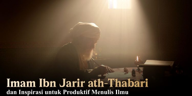 Imam Ibn Jarir ath-Thabari dan Inspirasi untuk Produktif Menulis Ilmu